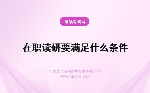 在职读研要满足什么条件 在职读研都需要满足什么条件