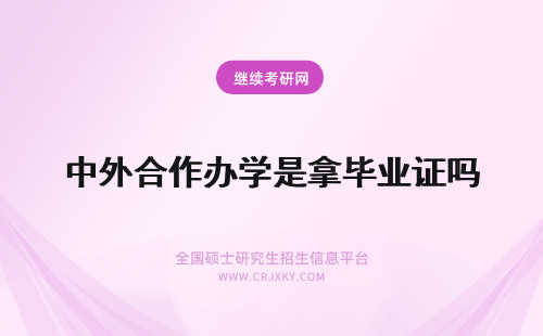 中外合作办学是拿毕业证吗 中外合作办学毕业拿到的是毕业证吗