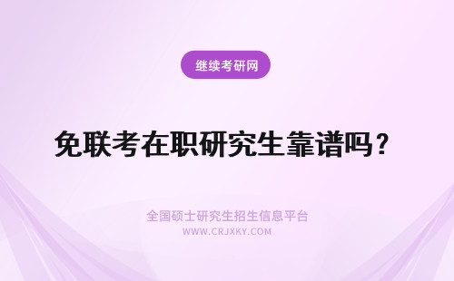 免联考在职研究生靠谱吗？ 免联考的在职研究生靠谱吗？