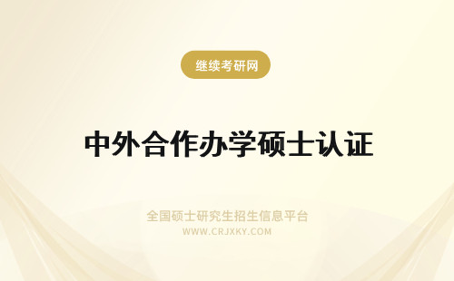 中外合作办学硕士认证 中外合作办学硕士在职研究生认证需要多久？