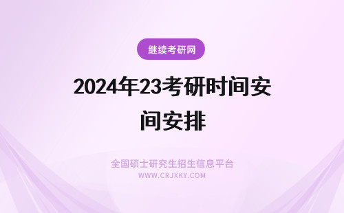 2024年23考研时间安排 研究生考试时间安排