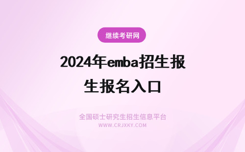 2024年emba招生报名入口 EMBA招生途径及网站报名入口