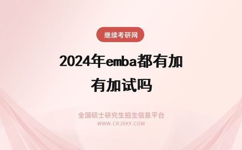 2024年emba都有加试吗 emba都有提前面试吗提面通过后还需要参加复试吗