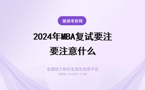 2024年MBA复试要注意什么 MBA联考的复试要注意什么？