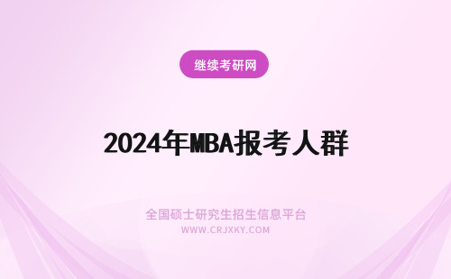 2024年MBA报考人群 适合报考 MBA 的人群?