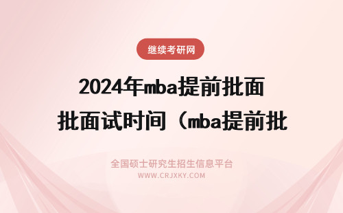 2024年mba提前批面试时间(mba提前批面试什么时候开始?)(mba提前批面试准备) mba提前批面试