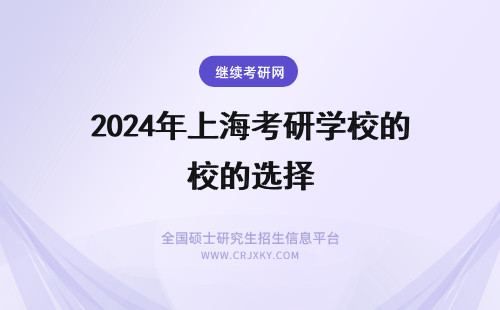 2024年上海考研学校的选择 上海在职研究生如何选择报考的学校
