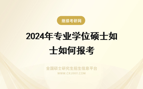 2024年专业学位硕士如何报考 没有学位该如何报考专业硕士