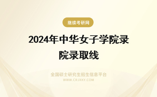 2024年中华女子学院录取线 中华女子学院录取线