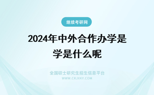 2024年中外合作办学是什么呢 中外合作办学到底是什么意思呢?