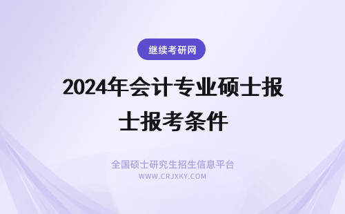 2024年会计专业硕士报考条件 在职会计硕士报考条件(会计专业在职硕士报考)