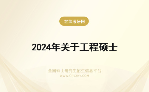 2024年关于工程硕士 关于考取工程硕士或工程管理硕士