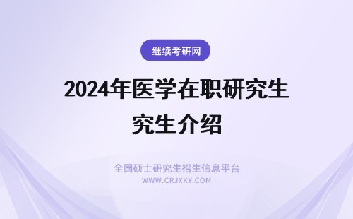 2024年医学在职研究生介绍 医学在职研究生的介绍