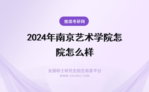 2024年南京艺术学院怎么样 南京大学艺术学院怎么样