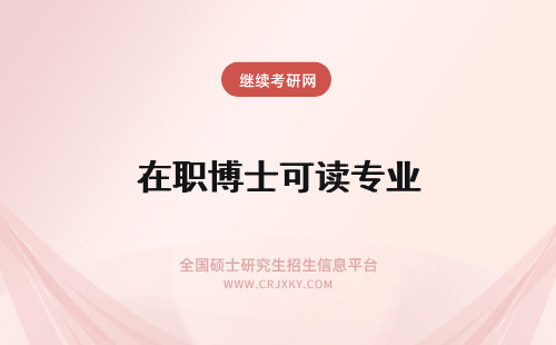 在职博士可读专业 在职博士跨专业读博士可行性低