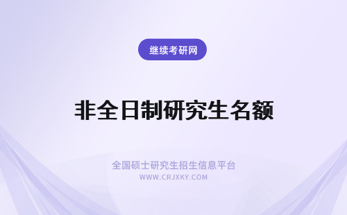 非全日制研究生名额 非全日制研究生调剂名额有限制吗