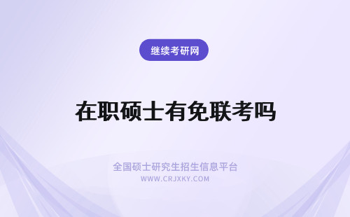 在职硕士有免联考吗 国内真的有免联考在职硕士吗