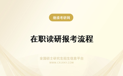 在职读研报考流程 报考在职研究生流程解读