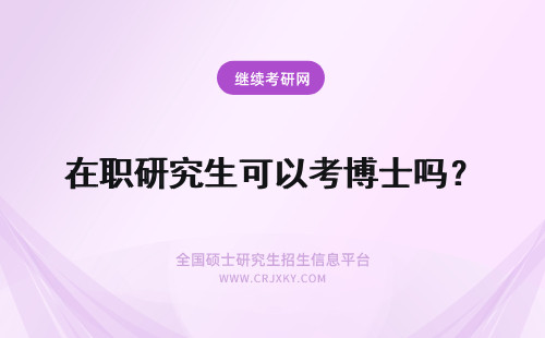 在职研究生可以考博士吗？ 在职研究生可以考博士生吗