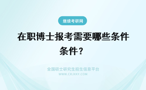 在职博士报考需要哪些条件？ 报考在职博士需要哪些条件