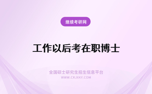 工作以后考在职博士 在工作5年以后在职研究生才能报考在职博士吗