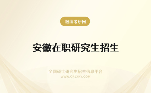 安徽在职研究生招生 安徽在职研究生招生简章