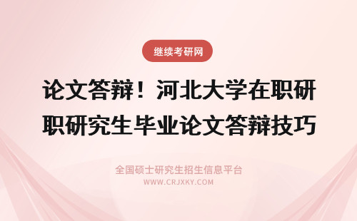 论文答辩！河北大学在职研究生毕业论文答辩技巧 在职研究生论文论文答辩须知