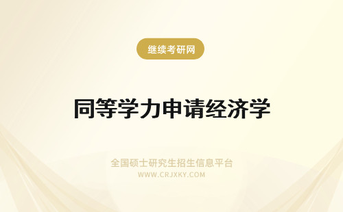 同等学力申请经济学 经济学在职研究生同等学力申请经济学硕士的办法