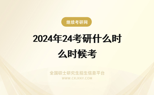 2024年24考研什么时候考 24考研是什么时候