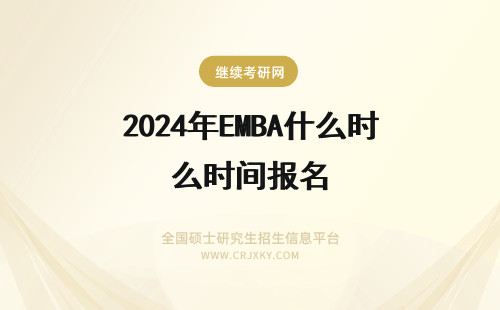 2024年EMBA什么时间报名 EMBA报名时间是什么时候