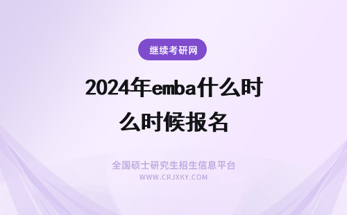 2024年emba什么时候报名 emba报名在什么时候？