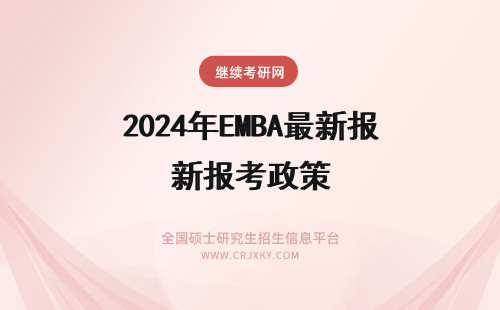 2024年EMBA最新报考政策 emba最新报考政策介绍