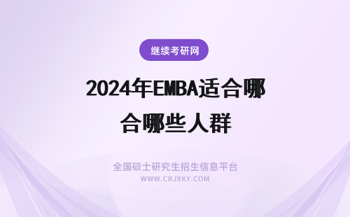 2024年EMBA适合哪些人群 EMBA适合哪些人群报考