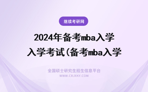 2024年备考mba入学考试(备考mba入学考试时间) mba入学考试