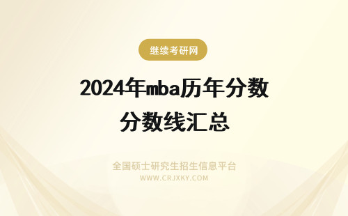 2024年mba历年分数线汇总 北京大学历年MBA分数线总汇