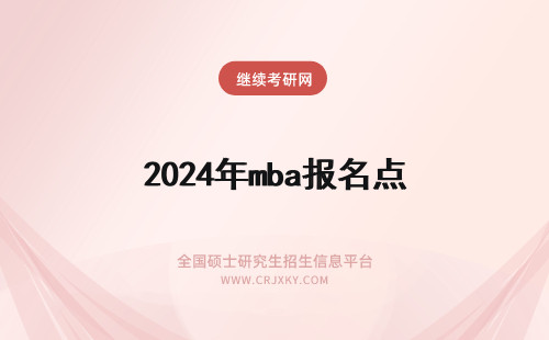 2024年mba报名点 MBA联考报考要选对报名点