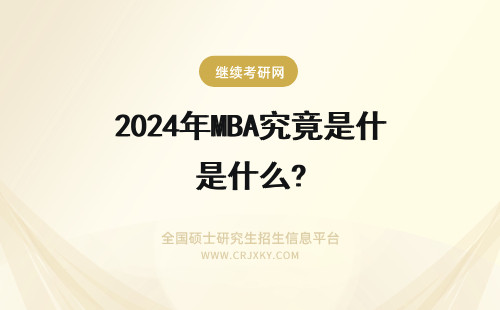 2024年MBA究竟是什么? 究竟什么是MBA？看这里
