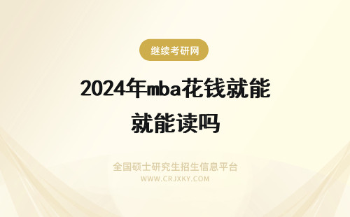 2024年mba花钱就能读吗 花钱就能读MBA吗?当然不是!