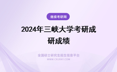 2024年三峡大学考研成绩 三峡大学考研成绩什么时候公布