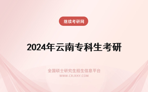 2024年云南专科生考研 专科报考云南大学在职研究生好考吗
