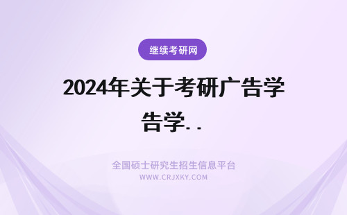 2024年关于考研广告学.. 关于广告学考研的问题