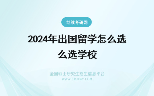 2024年出国留学怎么选学校 出国留学怎么选专业选学校？