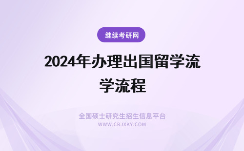 2024年办理出国留学流程 出国留学流程怎么办理