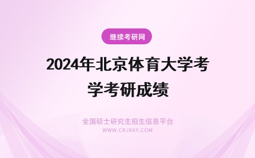 2024年北京体育大学考研成绩 北京体育大学考研成绩出来了吗？