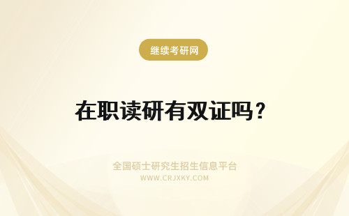 在职读研有双证吗？ 读在职研究生有双证吗？