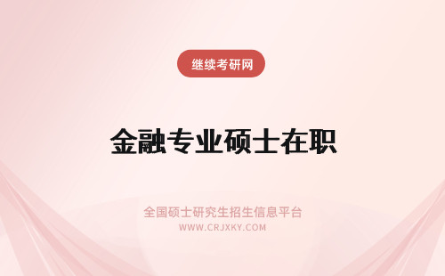 金融专业硕士在职 培养金融专业硕士在职研究生的经济、金融背景分析