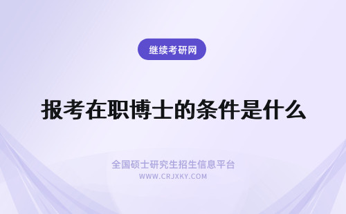 报考在职博士的条件是什么 在职博士的报考条件是什么