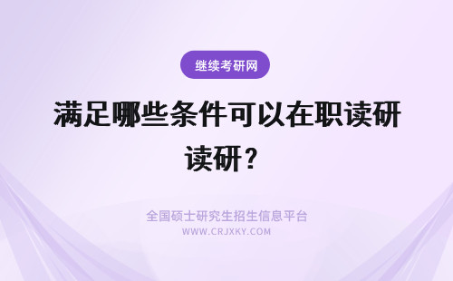 满足哪些条件可以在职读研？ 满足哪些条件可以攻读国际法学在职研究生？
