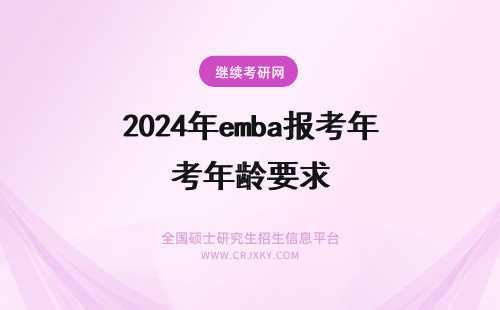 2024年emba报考年龄要求 报考暨南大学EMBA对年龄有要求吗