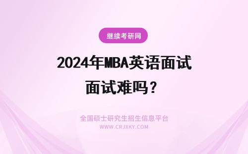2024年MBA英语面试难吗? 浙大MBA提前批面试要考英语吗?口语难不难?